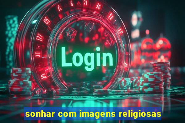 sonhar com imagens religiosas